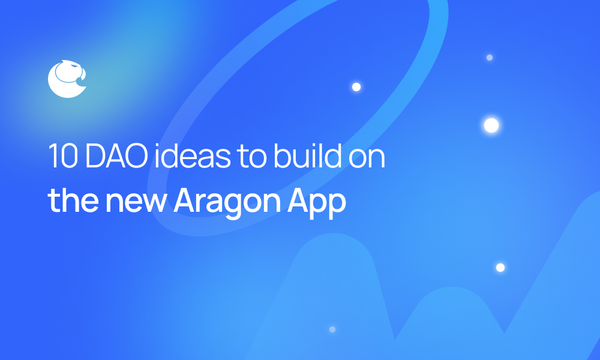 10 DAO ideas to build on the new Aragon App